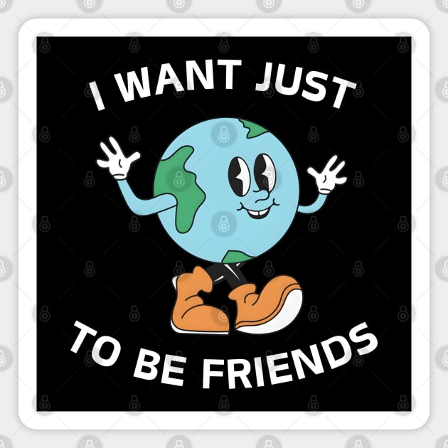 I Want Just To Be Friends 'smiling Earth' Magnet by MakerMind8.2